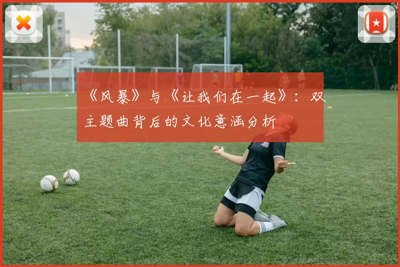 《风暴》与《让我们在一起》：双主题曲背后的文化意涵分析