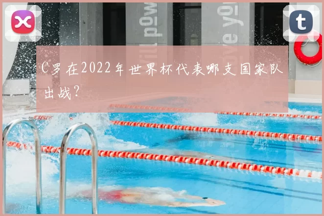 C罗在2022年世界杯代表哪支国家队出战？