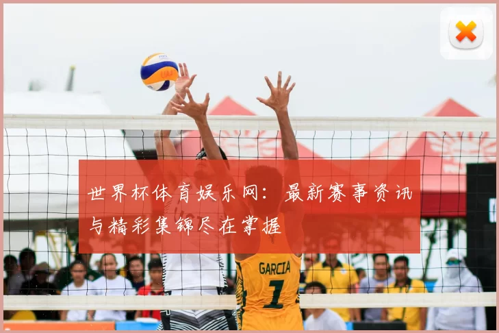 世界杯体育娱乐网：最新赛事资讯与精彩集锦尽在掌握
