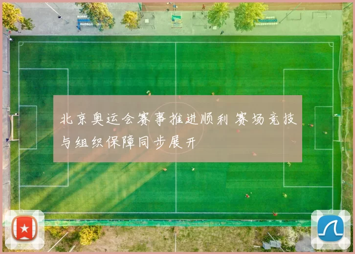 北京奥运会赛事推进顺利 赛场竞技与组织保障同步展开
