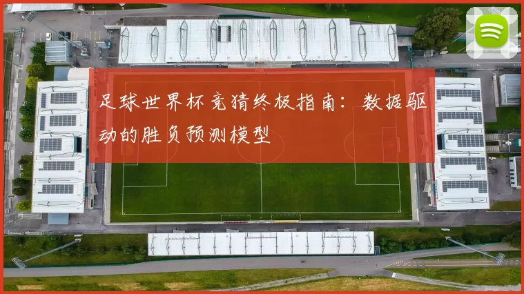 足球世界杯竞猜终极指南：数据驱动的胜负预测模型