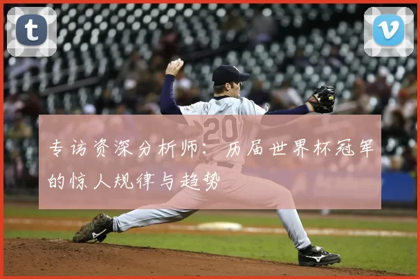专访资深分析师：历届世界杯冠军的惊人规律与趋势