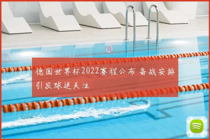 德国世界杯2022赛程公布 备战安排引发球迷关注