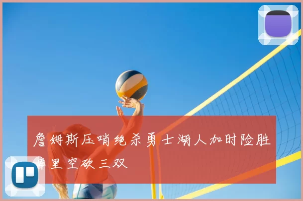 詹姆斯压哨绝杀勇士湖人加时险胜库里空砍三双