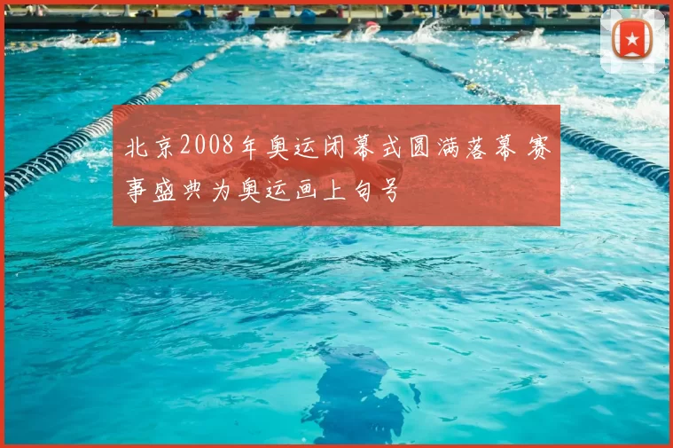 北京2008年奥运闭幕式圆满落幕 赛事盛典为奥运画上句号