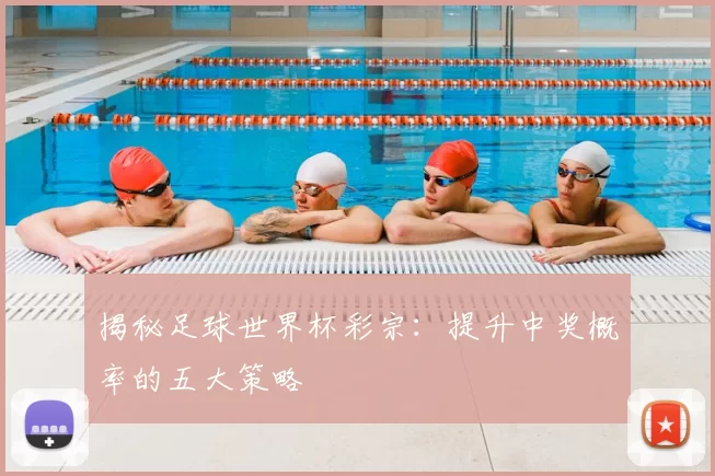 揭秘足球世界杯彩宗：提升中奖概率的五大策略