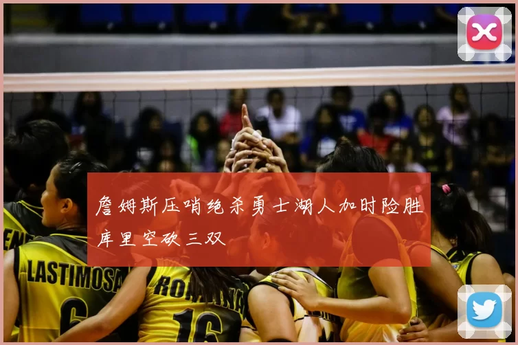 詹姆斯压哨绝杀勇士湖人加时险胜库里空砍三双